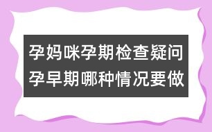 孕媽咪孕期檢查疑問：孕早期哪種情況要做B超？