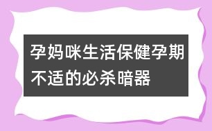 孕媽咪生活保健：孕期不適的必殺暗器