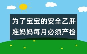 為了寶寶的安全：乙肝準(zhǔn)媽媽每月必須產(chǎn)檢