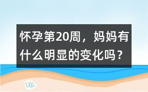 懷孕第20周，媽媽有什么明顯的變化嗎？