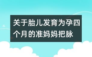 關于胎兒發(fā)育：為孕四個月的準媽媽“把脈”