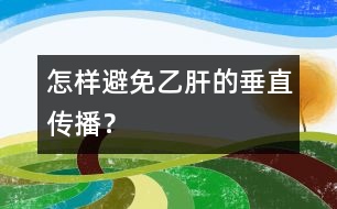 怎樣避免乙肝的垂直傳播？