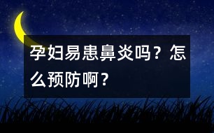 孕婦易患鼻炎嗎？怎么預(yù)防??？