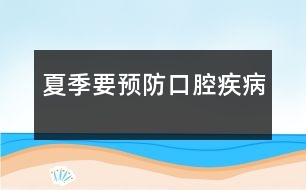 夏季要預(yù)防口腔疾病