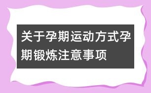 關(guān)于孕期運動方式：孕期鍛煉注意事項