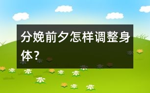 分娩前夕怎樣調(diào)整身體？