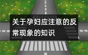 關(guān)于孕婦應(yīng)注意的反?，F(xiàn)象的知識