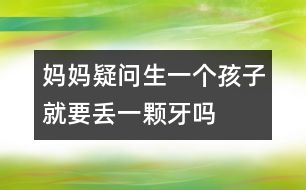 媽媽疑問(wèn)：生一個(gè)孩子就要丟一顆牙嗎