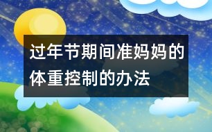 過年節(jié)期間準(zhǔn)媽媽的體重控制的辦法