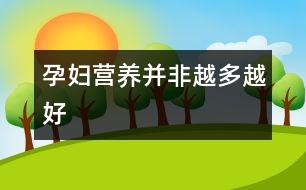 孕婦營(yíng)養(yǎng)并非越多越好