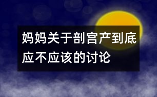 媽媽關(guān)于剖宮產(chǎn)到底應(yīng)不應(yīng)該的討論