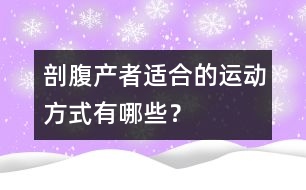 剖腹產(chǎn)者適合的運(yùn)動(dòng)方式有哪些？