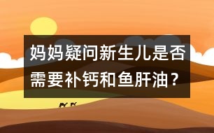 媽媽疑問：新生兒是否需要補鈣和魚肝油？