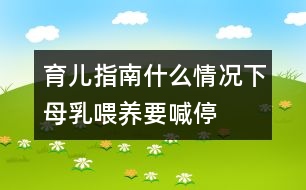 育兒指南：什么情況下母乳喂養(yǎng)要喊“?！?></p>										
													<p>　　1.母親患急性或慢性傳染病、心臟病、腎臟疾病、糖尿病等疾病時應(yīng)停止哺乳。慢性病需用藥治療時應(yīng)暫停喂哺。</p><p>　　2.母親在使用抗生素、四環(huán)素等藥物治療期間，應(yīng)暫停母乳喂養(yǎng)。</p><p>　　3.母親如患乳頭皸裂、乳房疾病時，應(yīng)暫停直接哺乳。可以把乳汁吸出來，消毒后給寶寶吃。同時注意乳頭的保護(hù)，可以涂保護(hù)性軟膏，防止繼發(fā)感染。</p><p>　　4.母親如患乳腺炎時，應(yīng)暫停患側(cè)授乳。每次在喂奶時要將乳汁吸空，有利于防止乳腺炎的發(fā)生。</p><p>　　文/胡淵英(上海交通大學(xué)附屬兒童醫(yī)院副主任護(hù)師)</p>						</div>
						</div>
					</div>
					<div   id=