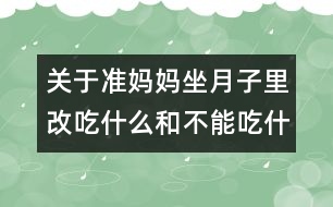 關(guān)于準(zhǔn)媽媽坐月子里改吃什么和不能吃什么