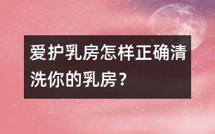 愛護(hù)乳房：怎樣正確清洗你的乳房？