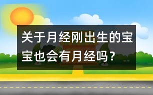 關(guān)于月經(jīng)：剛出生的寶寶也會(huì)有月經(jīng)嗎？