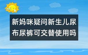 新媽咪疑問：新生兒尿布尿褲可交替使用嗎？