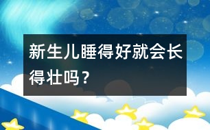 新生兒睡得好就會(huì)長得壯嗎？