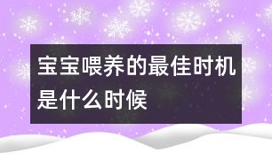 寶寶喂養(yǎng)的最佳時(shí)機(jī)是什么時(shí)候