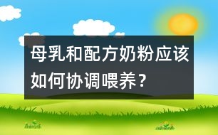 母乳和配方奶粉應(yīng)該如何協(xié)調(diào)喂養(yǎng)？