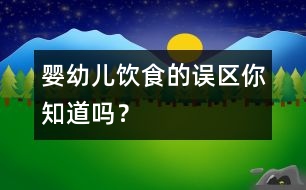 嬰幼兒飲食的誤區(qū)你知道嗎？