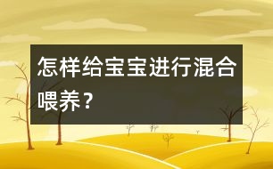 怎樣給寶寶進(jìn)行混合喂養(yǎng)？