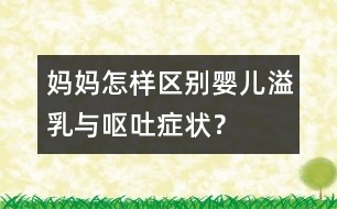 媽媽怎樣區(qū)別嬰兒溢乳與嘔吐癥狀？