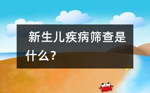  新生兒疾病篩查是什么？