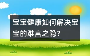 寶寶健康：如何解決寶寶的難言之隱？