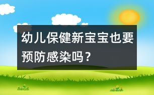 幼兒保健：新寶寶也要預防感染嗎？