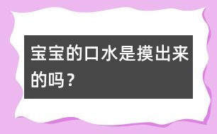 寶寶的口水是摸出來的嗎？