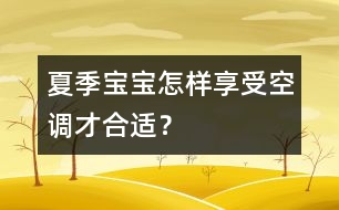 夏季寶寶怎樣享受空調(diào)才合適？