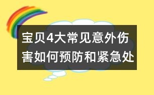 寶貝4大常見意外傷害如何預(yù)防和緊急處理