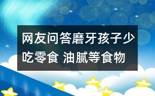 網(wǎng)友問(wèn)答：磨牙孩子少吃零食 油膩等食物