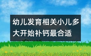 幼兒發(fā)育相關(guān)：小兒多大開始補(bǔ)鈣最合適