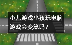 小兒游戲：小孩玩電腦游戲會變笨嗎？