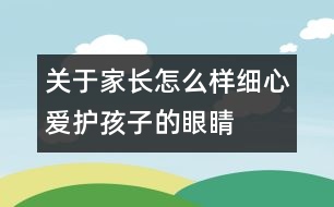 關(guān)于家長(zhǎng)怎么樣細(xì)心愛(ài)護(hù)孩子的眼睛