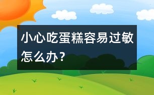 小心吃蛋糕容易過敏怎么辦？