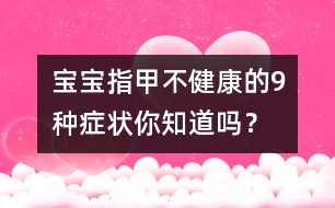 寶寶指甲不健康的9種癥狀你知道嗎？