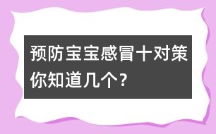 預(yù)防寶寶感冒十對(duì)策你知道幾個(gè)？