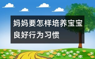 媽媽要怎樣培養(yǎng)寶寶良好行為習(xí)慣