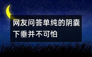 網(wǎng)友問(wèn)答：?jiǎn)渭兊年幠蚁麓共⒉豢膳?></p>										
													<p>　　137××××3562的讀者問(wèn)：我兒子今年十二歲了，他的陰囊老是下垂不會(huì)收縮，請(qǐng)問(wèn)是怎么回事，需不需要看醫(yī)生？</p><p>　　河南省中醫(yī)院生殖泌尿科主任醫(yī)師孫自學(xué)：如果孩子是單純的陰囊下垂是正常的，沒(méi)有必要擔(dān)心，因?yàn)橄募練鉁剌^高，陰囊會(huì)出現(xiàn)“熱脹冷縮”現(xiàn)象。關(guān)鍵要看孩子的睪丸發(fā)育是否正常，睪丸有沒(méi)有正常下到陰囊里面，是不是只有一側(cè)有睪丸，或者是先天性的沒(méi)有睪丸，如果家長(zhǎng)自己難以辨別，最好帶孩子到正規(guī)醫(yī)院檢查。 </p>						</div>
						</div>
					</div>
					<div   id=