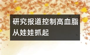 研究報道：控制高血脂從娃娃抓起