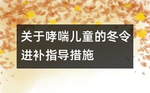 關于哮喘兒童的冬令進補指導措施