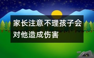 家長注意：不理孩子會對他造成傷害