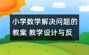 小學(xué)數(shù)學(xué)解決問題的教案 教學(xué)設(shè)計與反思