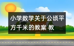 小學(xué)數(shù)學(xué)關(guān)于公頃、平方千米的教案 教學(xué)資料 教學(xué)設(shè)計