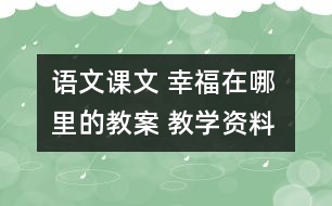 語(yǔ)文課文 幸福在哪里的教案 教學(xué)資料 教學(xué)設(shè)計(jì)