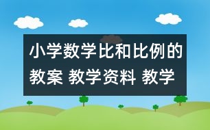 小學數(shù)學比和比例的教案 教學資料 教學設(shè)計